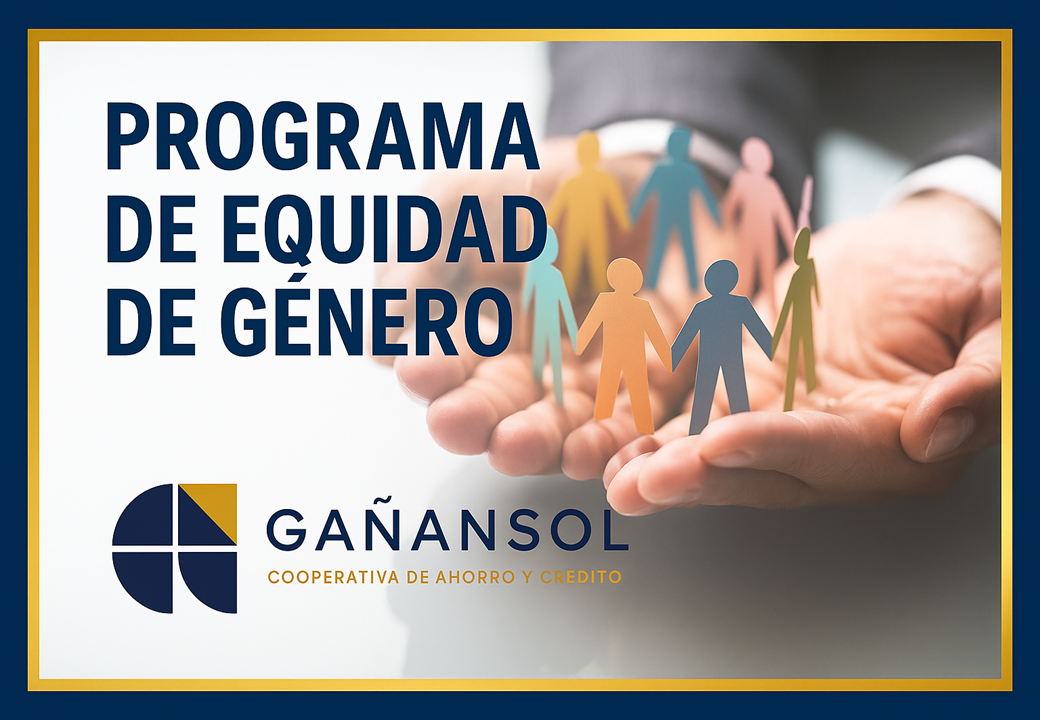 COOP. DE AHORRO Y CRÉDITO GAÑANSOL – PROGRAMA DE EDUCACIÓN EN EQUIDAD DE GÉNERO