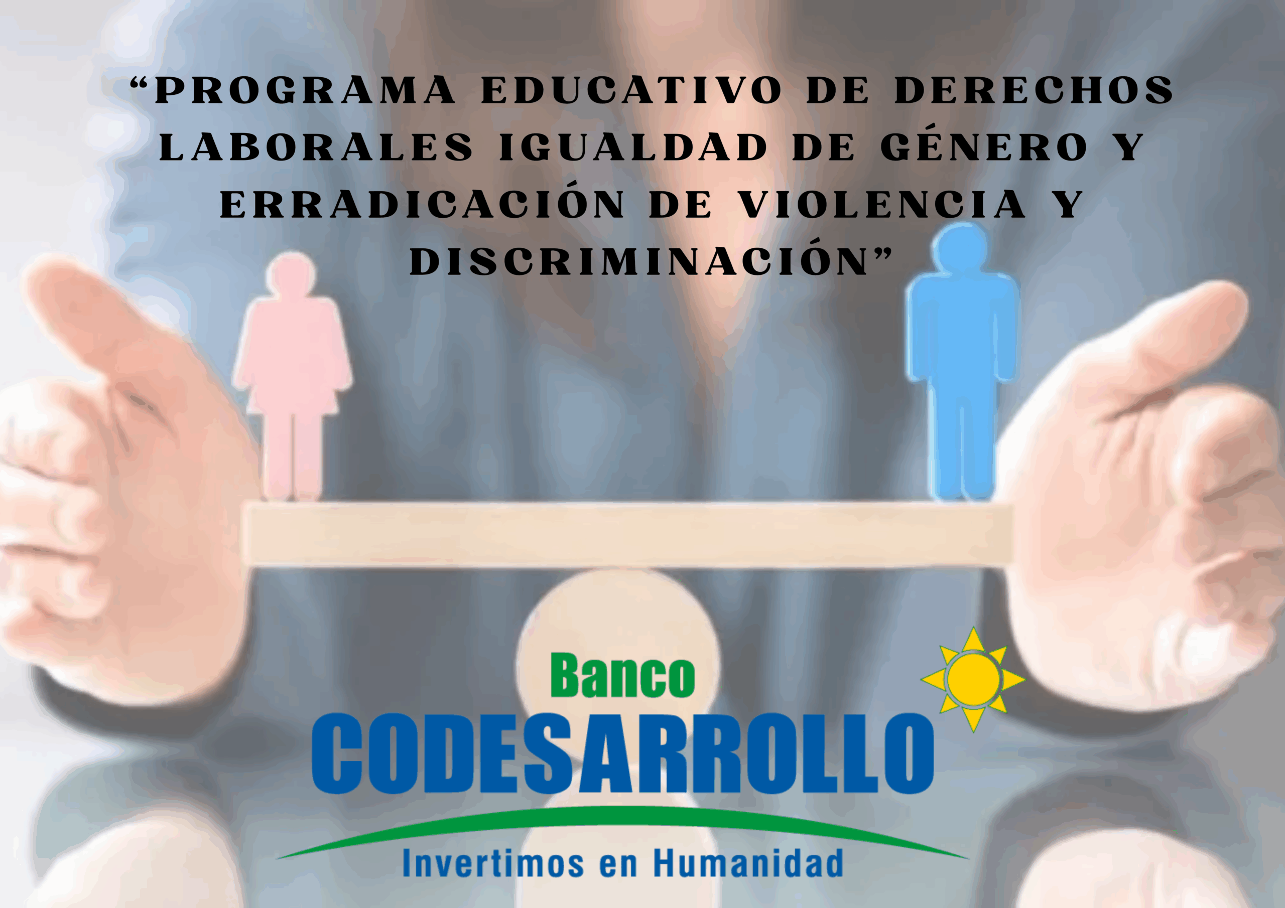 BANCO CODESARROLLO: PROGRAMA DE “DERECHOS LABORALES IGUALDAD DE GÉNERO Y ERRADICACIÓN DE VIOLENCIA Y DISCRIMINACIÓN”